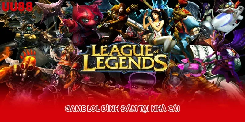 Game LOL đình đám tại nhà cái
